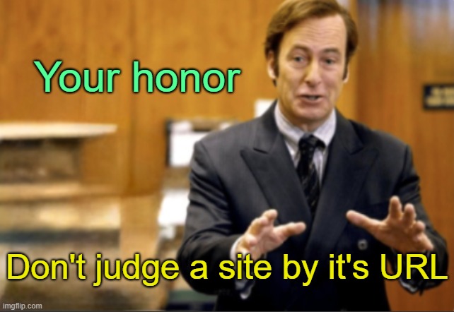 Saul Goodman defending | Your honor Don't judge a site by it's URL | image tagged in saul goodman defending | made w/ Imgflip meme maker