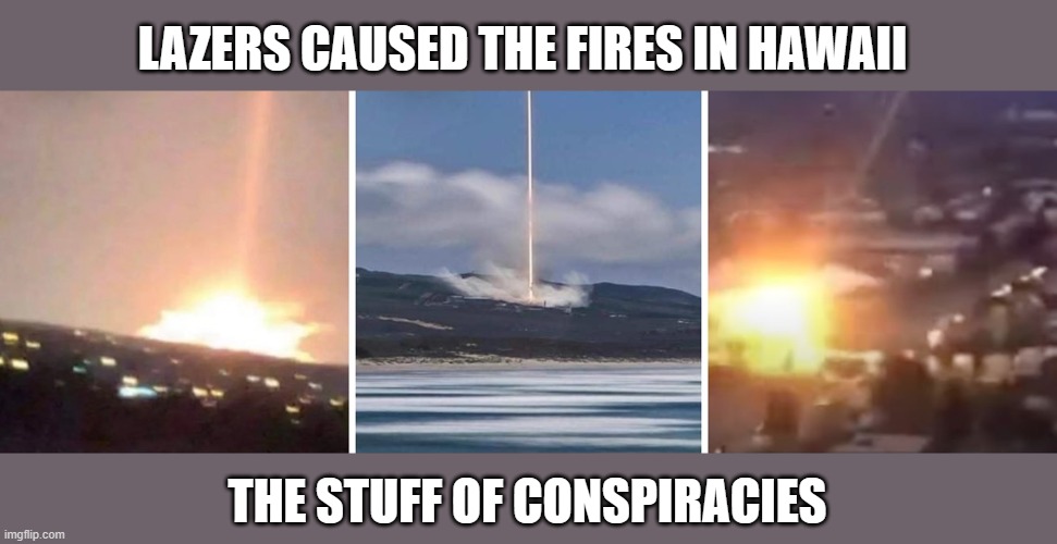 LAZERS CAUSED THE FIRES IN HAWAII; THE STUFF OF CONSPIRACIES | image tagged in space lazers,hawaii fires | made w/ Imgflip meme maker