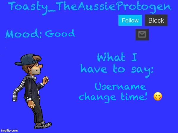 Good; Username change time! 😋 | image tagged in toasty_theaussieprotogen announcement temp v2 updated | made w/ Imgflip meme maker