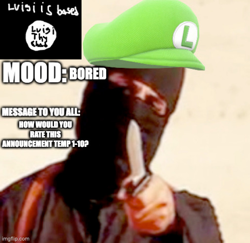 be honest | BORED; HOW WOULD YOU RATE THIS ANNOUNCEMENT TEMP 1-10? | image tagged in luigithychad announcment | made w/ Imgflip meme maker