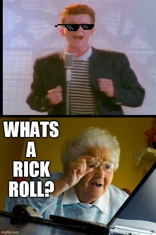 ^.^ | WHATS A RICK ROLL? | image tagged in memes,grandma finds the internet,rickroll,rick astley | made w/ Imgflip meme maker