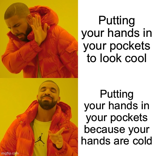 :) | Putting your hands in your pockets to look cool; Putting your hands in your pockets because your hands are cold | image tagged in memes,drake hotline bling | made w/ Imgflip meme maker
