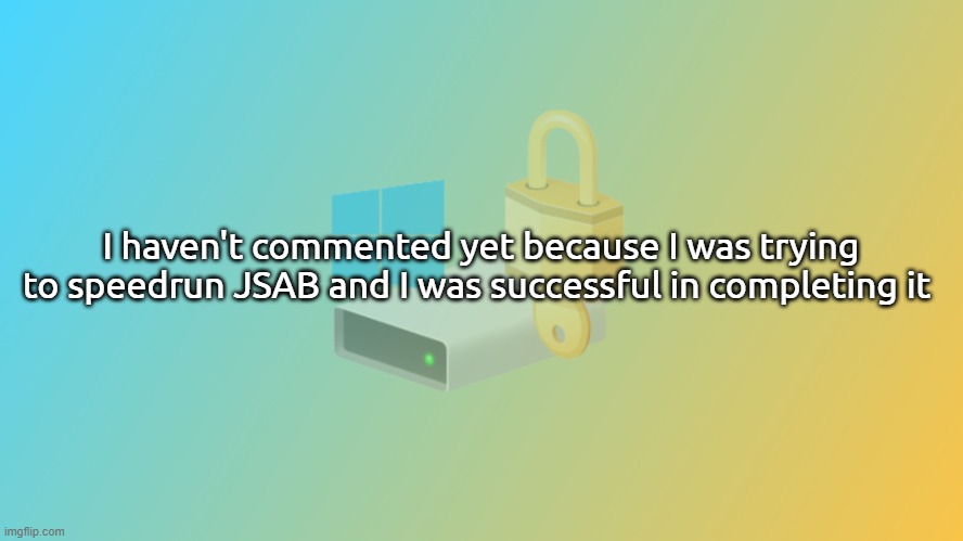 it only took me 3 hours to finishing it | I haven't commented yet because I was trying to speedrun JSAB and I was successful in completing it | image tagged in bitlicker announcement v2 | made w/ Imgflip meme maker