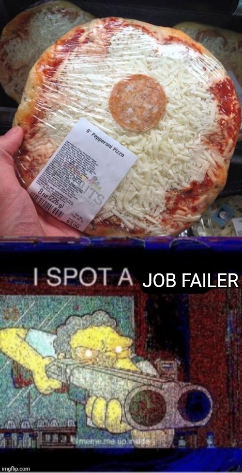 JOB FAILER SPOTTED!! | JOB FAILER | image tagged in i spot a x,you had one job | made w/ Imgflip meme maker