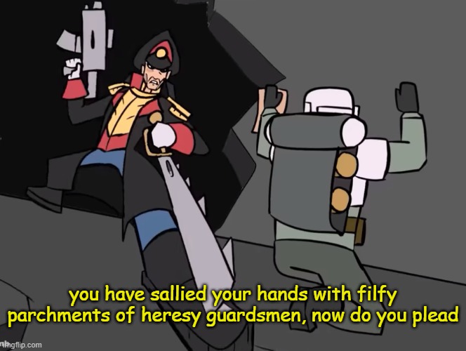 you have sallied your hands with filfy parchments of heresy guardsmen, now do you plead | made w/ Imgflip meme maker