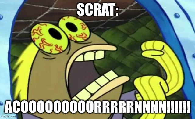 Scrat really wants his acorn | SCRAT:; ACOOOOOOOOORRRRRNNNN!!!!!! | image tagged in spongebob chocolate,ice age | made w/ Imgflip meme maker