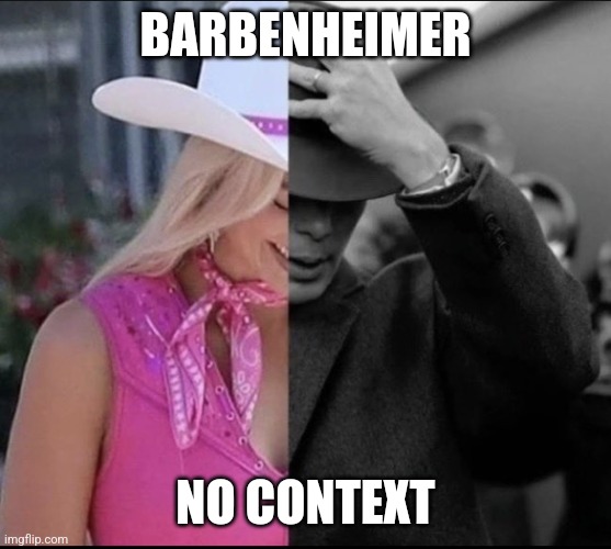 My memes are great! ? | BARBENHEIMER; NO CONTEXT | image tagged in barbenheimer | made w/ Imgflip meme maker