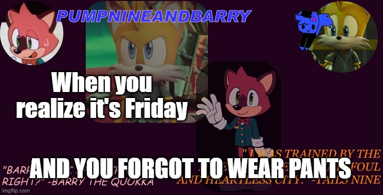 Asked the AI to generate an announcement... I don't think it knows how announcements work | When you realize it's Friday; AND YOU FORGOT TO WEAR PANTS | image tagged in pumpnineandbarry temp | made w/ Imgflip meme maker