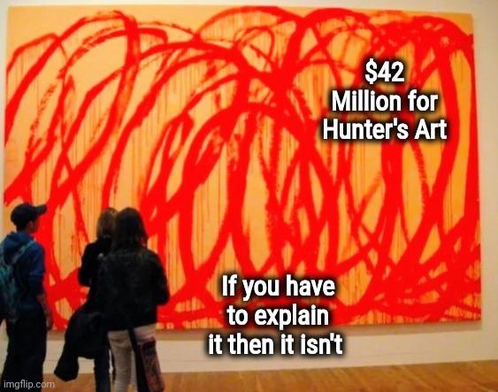 Not Money Laundering | $42 Million for Hunter's Art; If you have to explain it then it isn't | image tagged in seems legit,well yes but actually no,biden crime family,contribution,no i don't think i will,government corruption | made w/ Imgflip meme maker