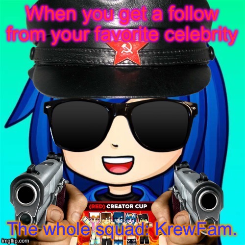 KrewFam. profile picture | When you get a follow from your favorite celebrity; The whole squad: KrewFam. | image tagged in krewfam profile picture | made w/ Imgflip meme maker