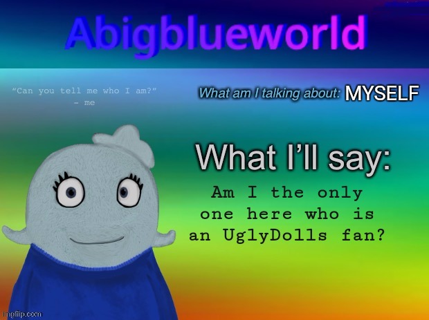 UglyDolls is right, our flaws make us who we are, for better or for worse. | MYSELF; Am I the only one here who is an UglyDolls fan? | image tagged in abigblueworld announcement template | made w/ Imgflip meme maker