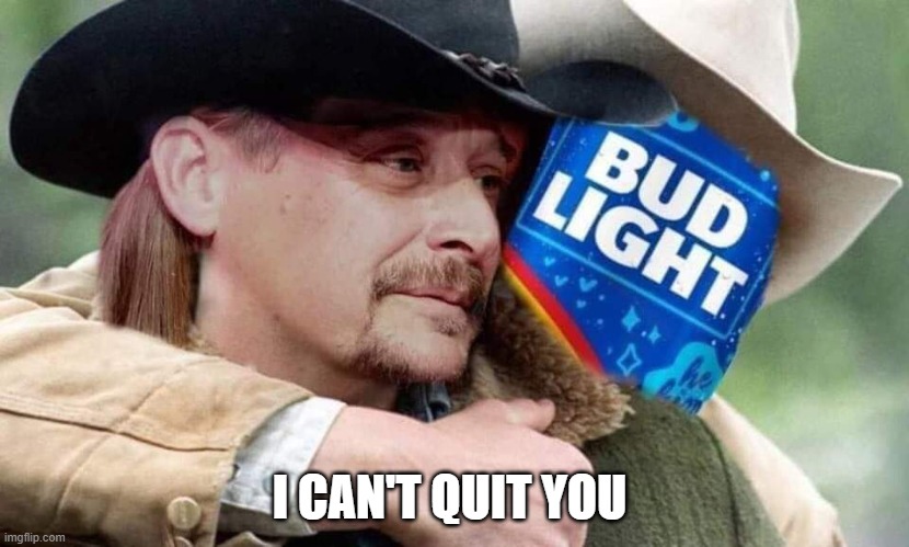 Kid Rock can't quit Bud Light | I CAN'T QUIT YOU | made w/ Imgflip meme maker