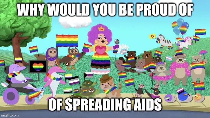 Blue's Clues Pride Parade | WHY WOULD YOU BE PROUD OF; OF SPREADING AIDS | image tagged in blue's clues pride parade | made w/ Imgflip meme maker