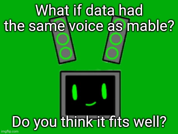 What if data had the same voice as mable? Do you think it fits well? | made w/ Imgflip meme maker