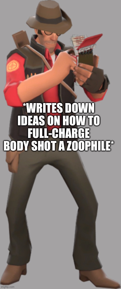 *WRITES DOWN IDEAS ON HOW TO FULL-CHARGE BODY SHOT A ZOOPHILE* | made w/ Imgflip meme maker