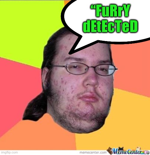 Nerd | “FuRrY dEtEcTeD | image tagged in nerd | made w/ Imgflip meme maker