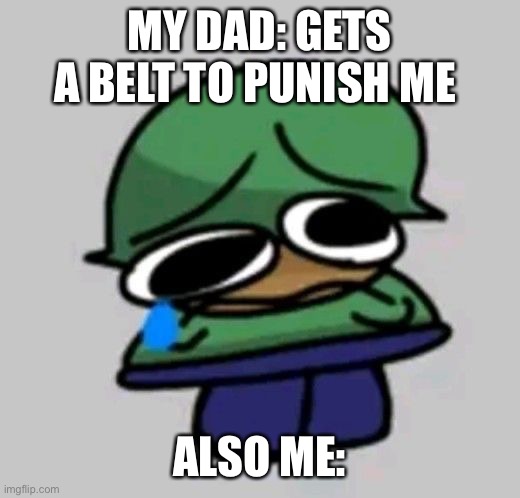 Please don't! | MY DAD: GETS A BELT TO PUNISH ME; ALSO ME: | image tagged in sad brobgonal,asian dad,relatable memes,dave and bambi | made w/ Imgflip meme maker