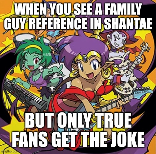 My first A.I Generated meme | WHEN YOU SEE A FAMILY GUY REFERENCE IN SHANTAE; BUT ONLY TRUE FANS GET THE JOKE | image tagged in rockin' out with shantae | made w/ Imgflip meme maker
