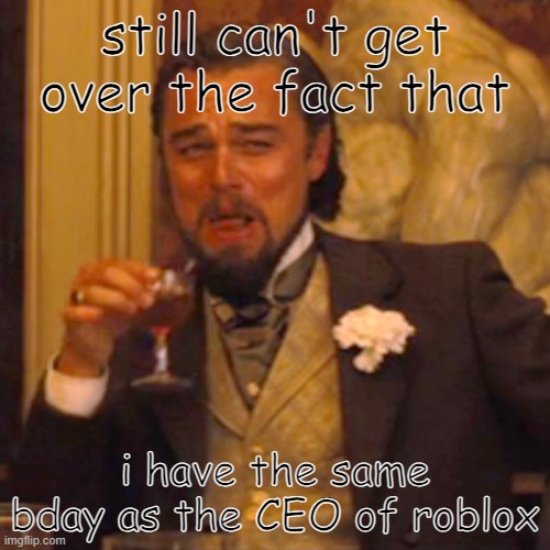 roblox ceo is exactly is 43 years older than me | still can't get over the fact that; i have the same bday as the CEO of roblox | image tagged in memes,laughing leo,roblox,birthday | made w/ Imgflip meme maker