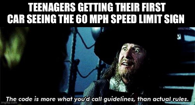 60mph is the minimum actually | TEENAGERS GETTING THEIR FIRST CAR SEEING THE 60 MPH SPEED LIMIT SIGN | image tagged in more like guidelines,teenagers,pirates of the carribean,cars,speed | made w/ Imgflip meme maker