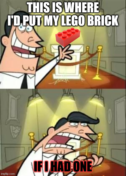This Is Where I'd Put My Trophy If I Had One Meme | THIS IS WHERE I'D PUT MY LEGO BRICK IF I HAD ONE | image tagged in memes,this is where i'd put my trophy if i had one | made w/ Imgflip meme maker