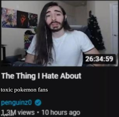 the thing i hate about toxic people | toxic pokemon fans | image tagged in the thing i hate about ___ | made w/ Imgflip meme maker