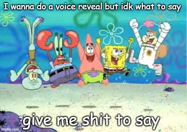 hip hip hooray | I wanna do a voice reveal but idk what to say; give me shit to say | image tagged in hip hip hooray | made w/ Imgflip meme maker