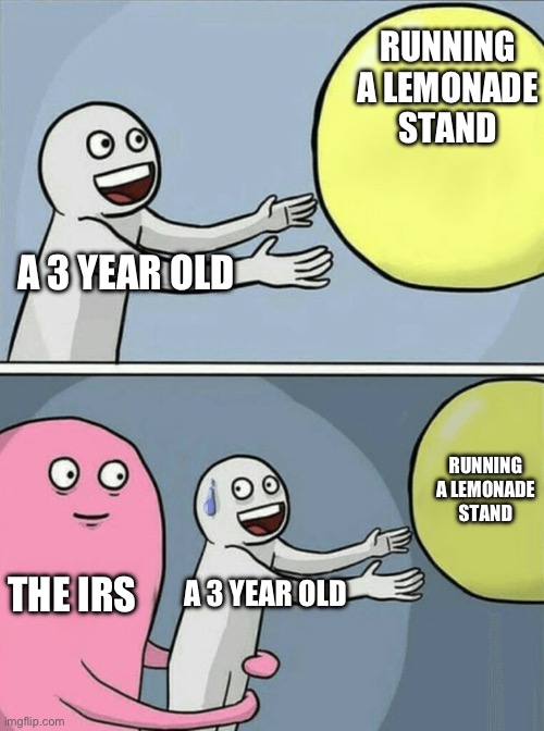 Running Away Balloon Meme | RUNNING A LEMONADE STAND; A 3 YEAR OLD; RUNNING A LEMONADE STAND; THE IRS; A 3 YEAR OLD | image tagged in memes,running away balloon | made w/ Imgflip meme maker