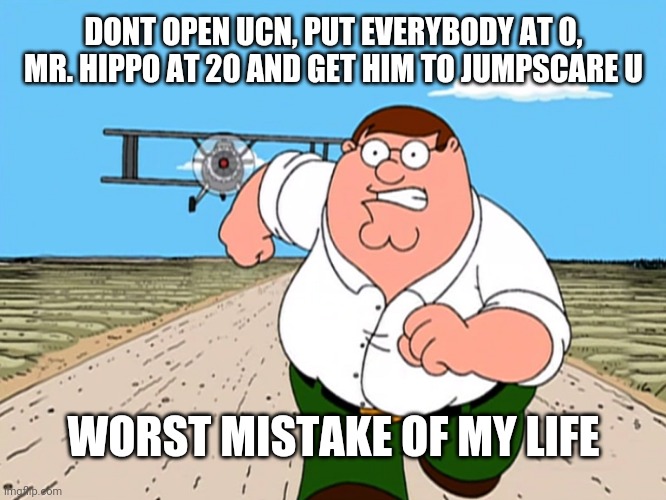 The lecture is so long | DONT OPEN UCN, PUT EVERYBODY AT 0, MR. HIPPO AT 20 AND GET HIM TO JUMPSCARE U; WORST MISTAKE OF MY LIFE | image tagged in peter griffin running away | made w/ Imgflip meme maker