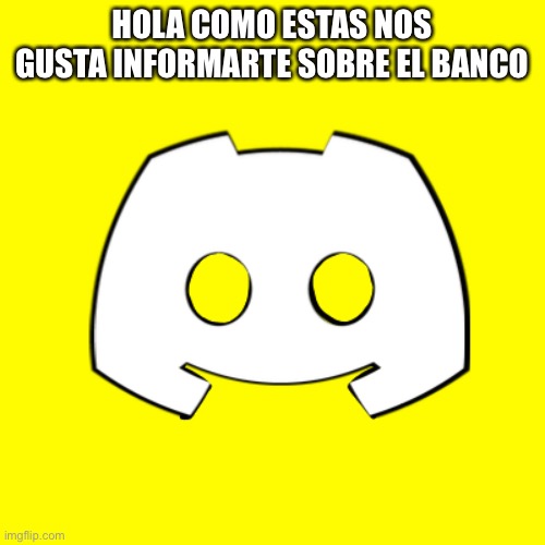 Wow | HOLA COMO ESTAS NOS GUSTA INFORMARTE SOBRE EL BANCO | made w/ Imgflip meme maker