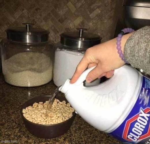 Yummy in my tummy | image tagged in so true memes,lol so funny,cursed image,cereal,bleach,clorox | made w/ Imgflip meme maker