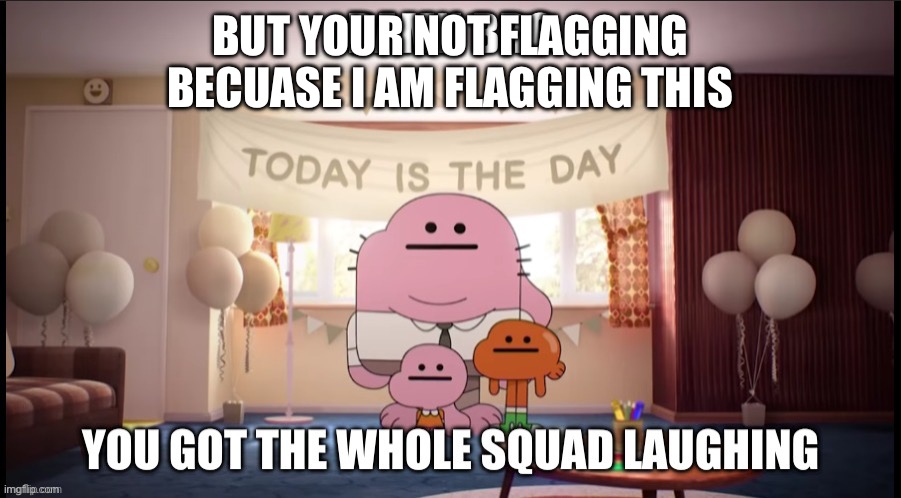 BUT YOUR NOT FLAGGING BECUASE I AM FLAGGING THIS | made w/ Imgflip meme maker