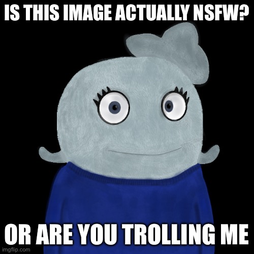 Bruh | IS THIS IMAGE ACTUALLY NSFW? OR ARE YOU TROLLING ME | made w/ Imgflip meme maker