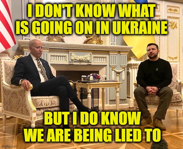 What are they hiding? | I DON'T KNOW WHAT IS GOING ON IN UKRAINE; BUT I DO KNOW WE ARE BEING LIED TO | image tagged in ukraine | made w/ Imgflip meme maker