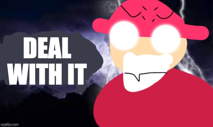DEAL WITH IT | image tagged in gambai kys | made w/ Imgflip meme maker