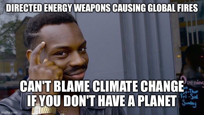 Creepy AI-Generated Meme | DIRECTED ENERGY WEAPONS CAUSING GLOBAL FIRES; CAN'T BLAME CLIMATE CHANGE IF YOU DON'T HAVE A PLANET | image tagged in memes,roll safe think about it | made w/ Imgflip meme maker