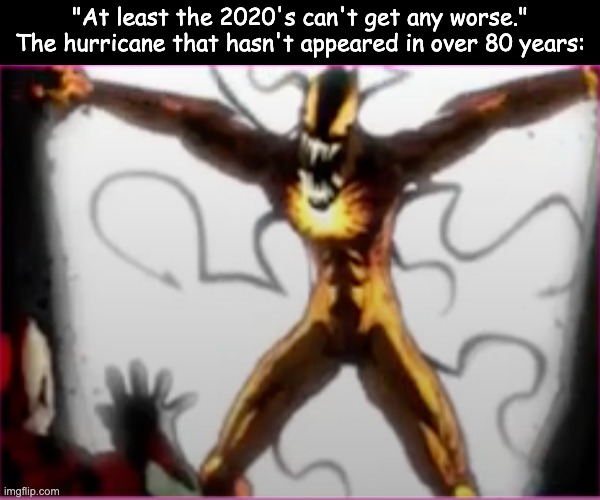 My Condolences to those Affected | "At least the 2020's can't get any worse."
The hurricane that hasn't appeared in over 80 years: | image tagged in hurricane,storm,spiderman,carnage,marvel,ds | made w/ Imgflip meme maker