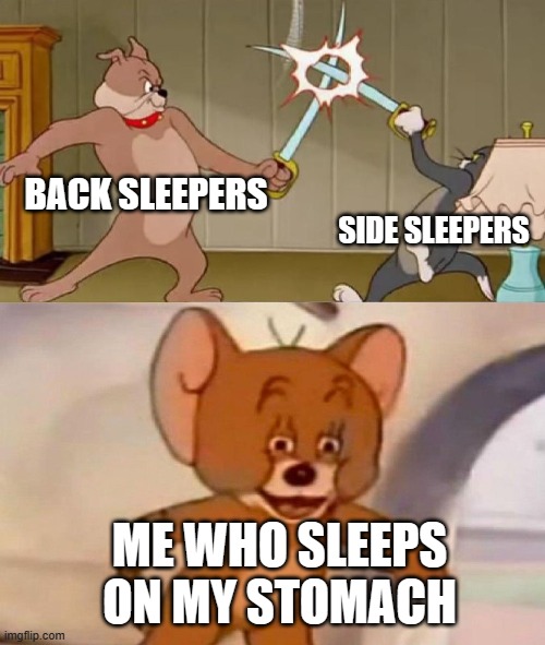 bad habits | BACK SLEEPERS; SIDE SLEEPERS; ME WHO SLEEPS ON MY STOMACH | image tagged in tom and jerry swordfight | made w/ Imgflip meme maker