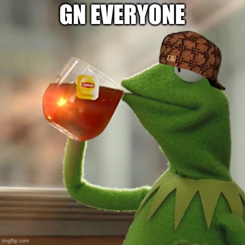 Whatever | GN EVERYONE | image tagged in memes,but that's none of my business,kermit the frog | made w/ Imgflip meme maker