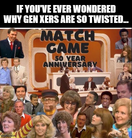 gen x | IF YOU'VE EVER WONDERED WHY GEN XERS ARE SO TWISTED... | image tagged in genx | made w/ Imgflip meme maker