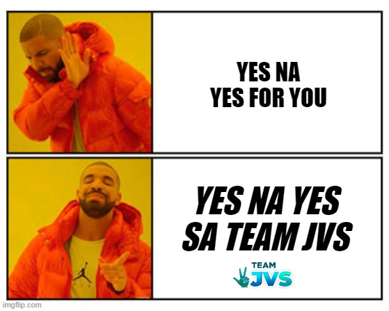 YES NA YES SA TEAM JVS | YES NA YES FOR YOU; YES NA YES SA TEAM JVS | image tagged in no - yes | made w/ Imgflip meme maker