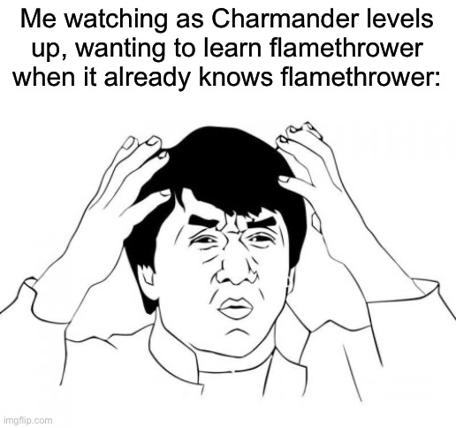 Pokémon Blue Rescue Team is a game of all time lmao | Me watching as Charmander levels up, wanting to learn flamethrower when it already knows flamethrower: | image tagged in memes,jackie chan wtf | made w/ Imgflip meme maker