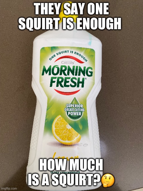 Cussons©️ Morning Fresh Meme | THEY SAY ONE SQUIRT IS ENOUGH; HOW MUCH IS A SQUIRT?🤔 | image tagged in custom template,funny | made w/ Imgflip meme maker