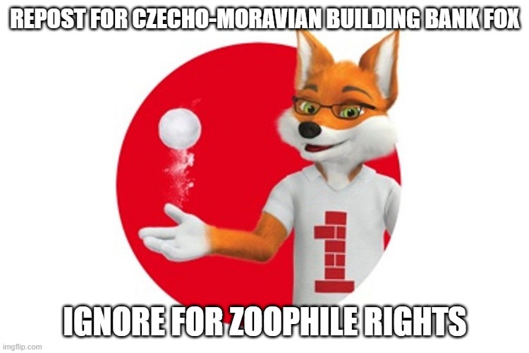 REPOST FOR CZECHO-MORAVIAN BUILDING BANK FOX; IGNORE FOR ZOOPHILE RIGHTS | image tagged in memes,zoopride,zoosexuality is valid,cmss,anti zoophile | made w/ Imgflip meme maker