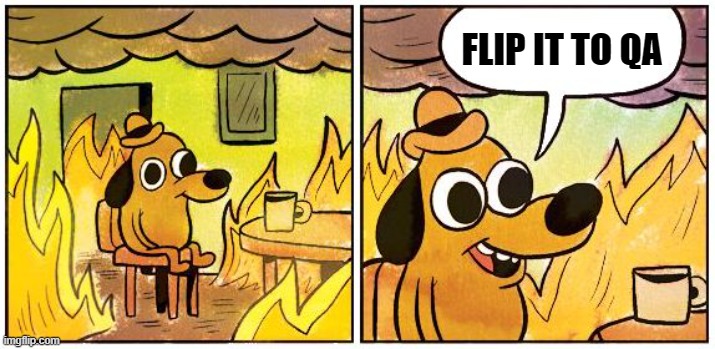 That rush to close tickets at the end of the sprint | FLIP IT TO QA | image tagged in this is fine,work,sprint,qa | made w/ Imgflip meme maker