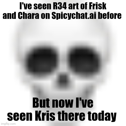 We definitely live in a society | I've seen R34 art of Frisk and Chara on Spicychat.ai before; But now I've seen Kris there today | image tagged in skull emoji | made w/ Imgflip meme maker