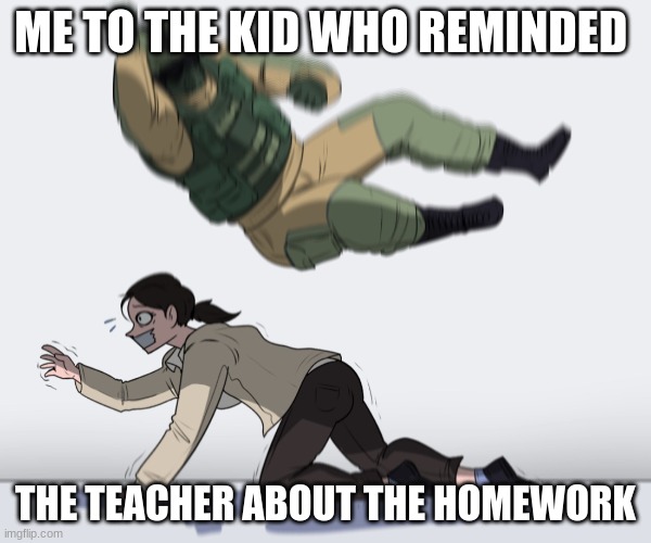 like why? | ME TO THE KID WHO REMINDED; THE TEACHER ABOUT THE HOMEWORK | image tagged in rainbow six - fuze the hostage,why,dumb | made w/ Imgflip meme maker