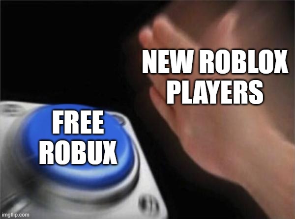 Its a scam | NEW ROBLOX PLAYERS; FREE ROBUX | image tagged in memes,blank nut button,roblox,free robux | made w/ Imgflip meme maker
