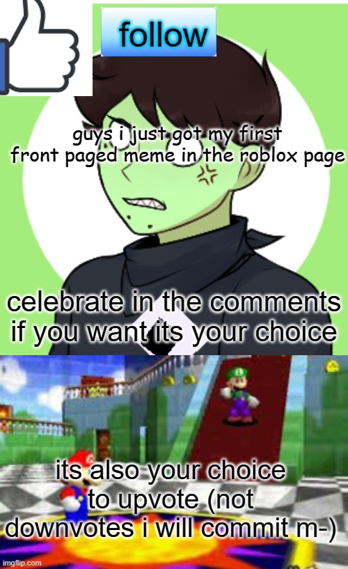 yay | guys i just got my first front paged meme in the roblox page; celebrate in the comments if you want its your choice; its also your choice to upvote (not downvotes i will commit m-) | image tagged in denisinfected annoucment template | made w/ Imgflip meme maker