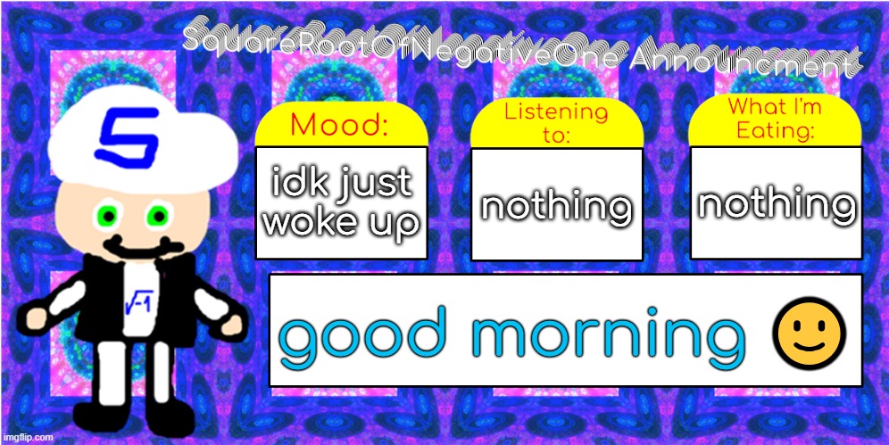 gm | idk just woke up; nothing; nothing; good morning 🙂 | image tagged in squarerootofnegativeone announcment | made w/ Imgflip meme maker